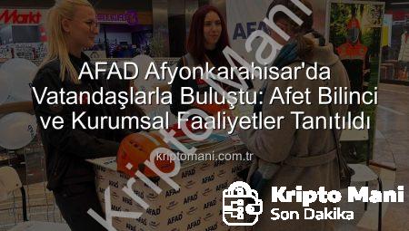 AFAD Afyonkarahisar’da Vatandaşlarla Buluştu: Afet Bilinci ve Kurumsal Faaliyetler Tanıtıldı