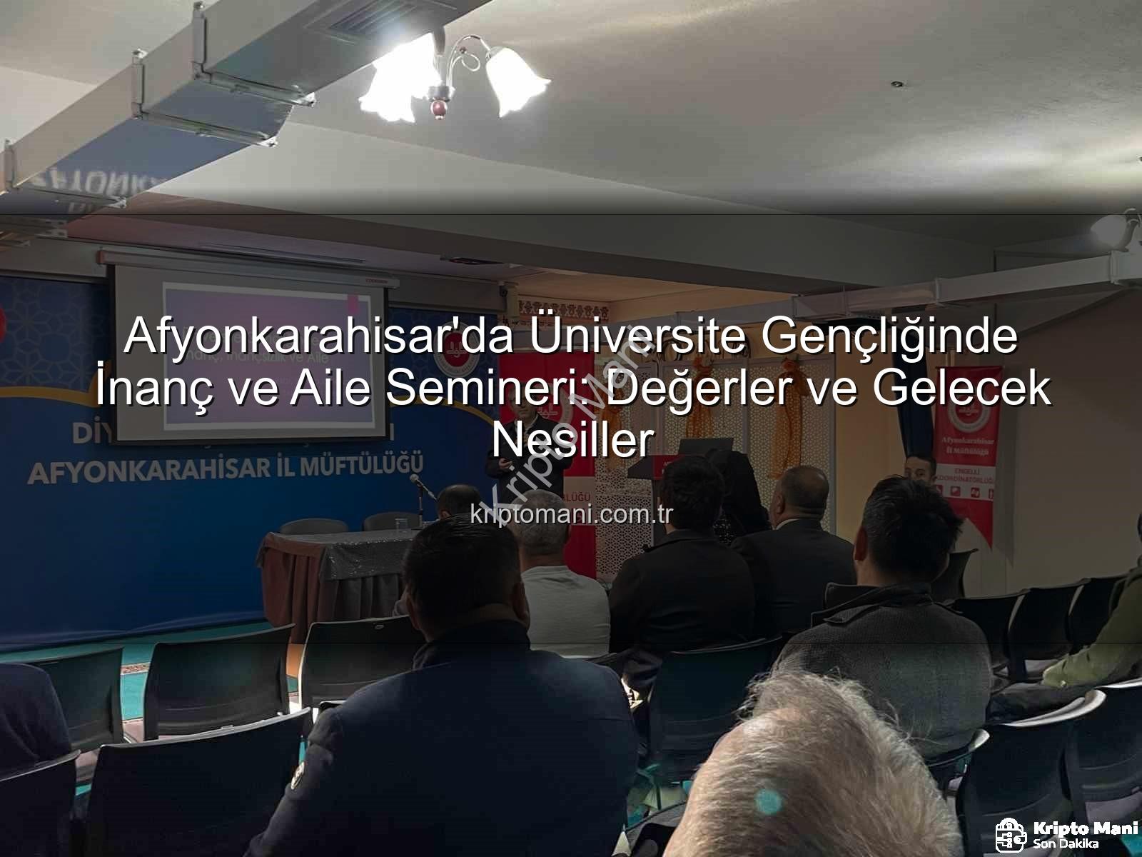 Üniversite Gençliğinde İnanç ve Aile - Afyonkarahisar'da Üniversite Gençliğinde İnanç ve Aile Semineri: Değerler ve Gelecek Nesiller