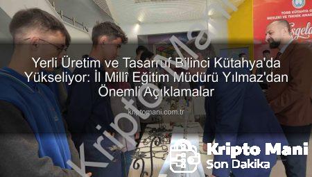 Yerli Üretim ve Tasarruf Bilinci Kütahya’da Yükseliyor: İl Millî Eğitim Müdürü Yılmaz’dan Önemli Açıklamalar