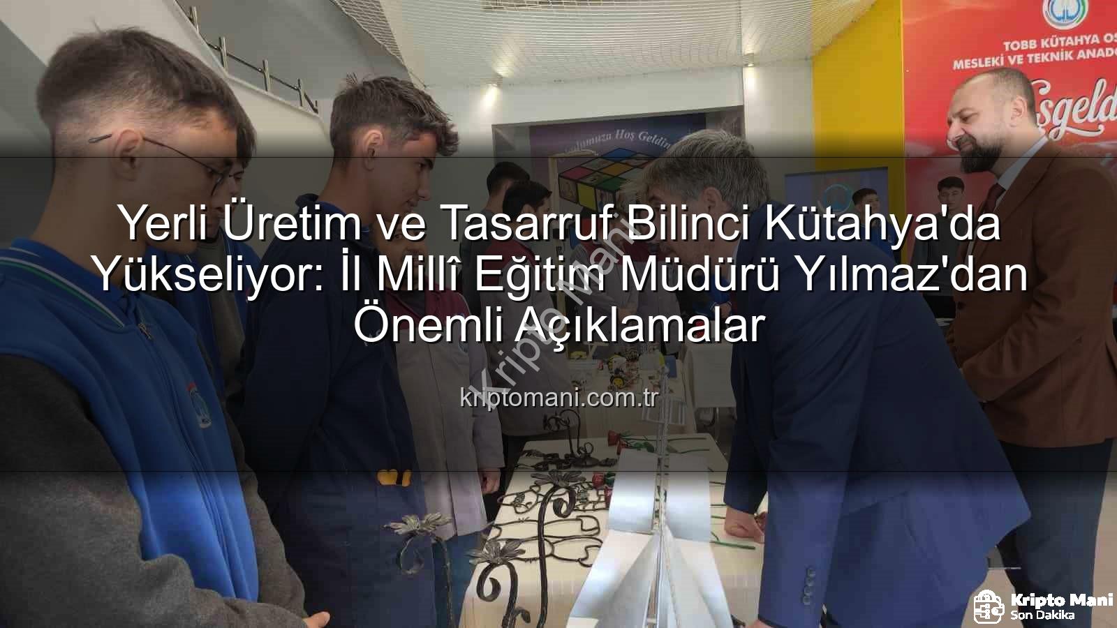 yerli üretim tasarruf bilinci - Yerli Üretim ve Tasarruf Bilinci Kütahya'da Yükseliyor: İl Millî Eğitim Müdürü Yılmaz'dan Önemli Açıklamalar
