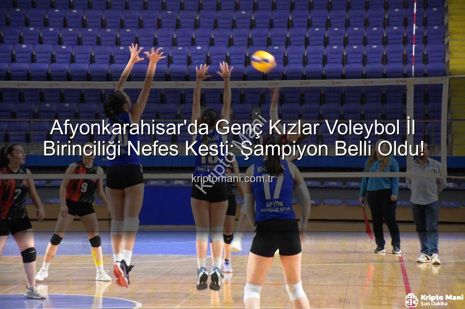 Genç Kızlar Voleybol İl Birinciliği - Afyonkarahisar'da Genç Kızlar Voleybol İl Birinciliği Nefes Kesti: Şampiyon Belli Oldu!