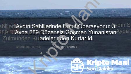 Aydın Sahillerinde Umut Operasyonu: 3 Ayda 289 Düzensiz Göçmen Yunanistan İadelerinden Kurtarıldı
