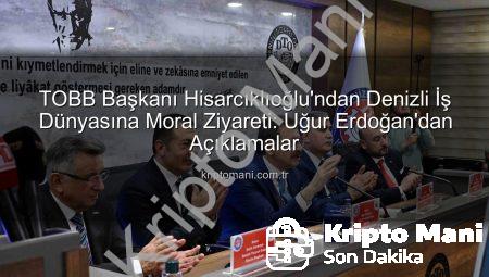 TOBB Başkanı Hisarcıklıoğlu’ndan Denizli İş Dünyasına Moral Ziyareti: Uğur Erdoğan’dan Açıklamalar