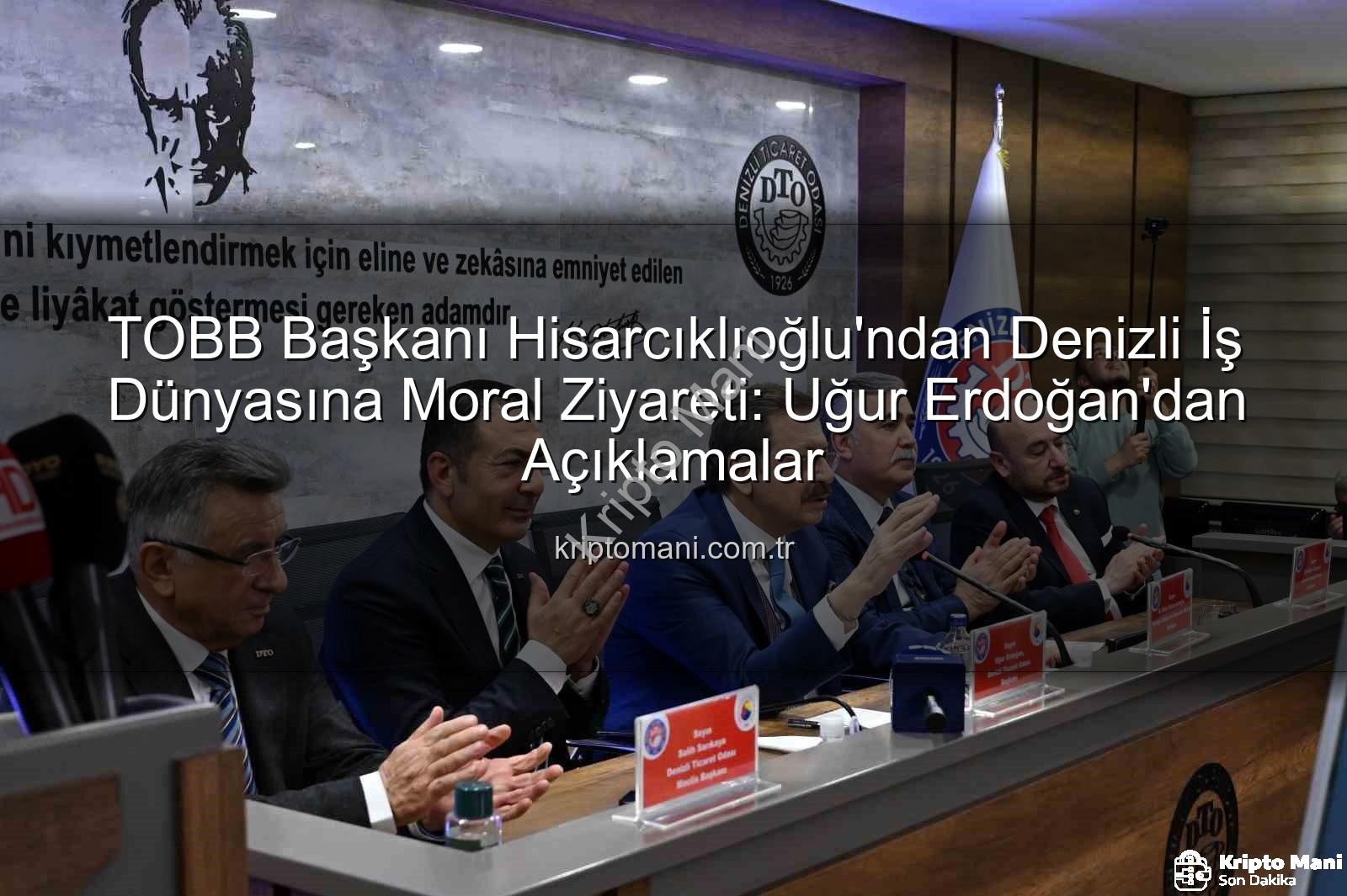 TOBB Başkanı Hisarcıklıoğlu - TOBB Başkanı Hisarcıklıoğlu'ndan Denizli İş Dünyasına Moral Ziyareti: Uğur Erdoğan'dan Açıklamalar