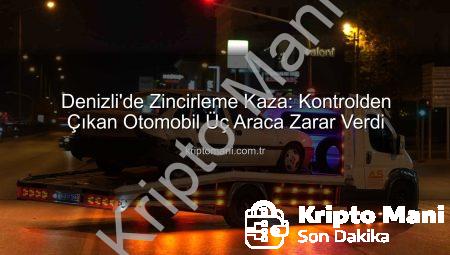 Denizli’de Zincirleme Kaza: Kontrolden Çıkan Otomobil Üç Araca Zarar Verdi