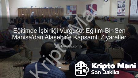 Eğitim-Bir-Sen Manisa’dan Alaşehir’e Ziyaret: Eğitimde Ortak Akıl Vurgusu