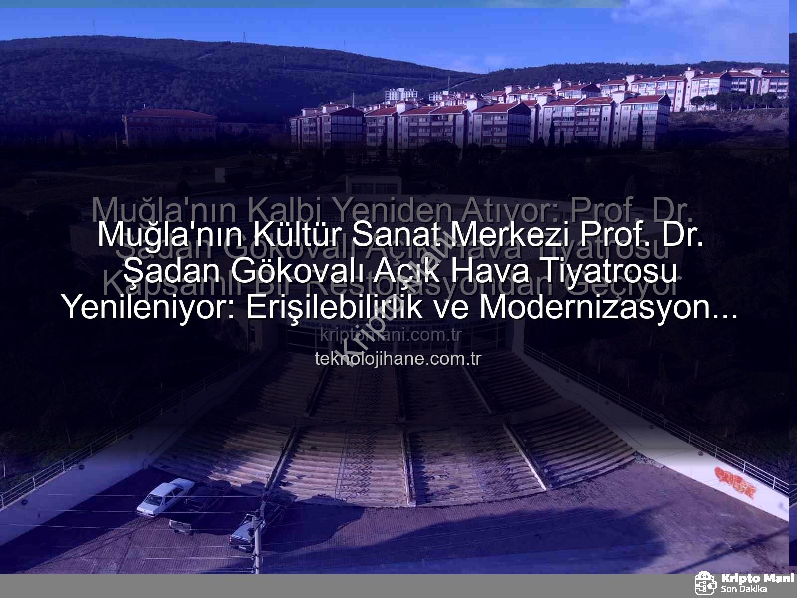 Şadan Gökovalı Tiyatrosu - Muğla'nın Kalbi Yeniden Atıyor: Prof. Dr. Şadan Gökovalı Açık Hava Tiyatrosu Kapsamlı Bir Restorasyondan Geçiyor