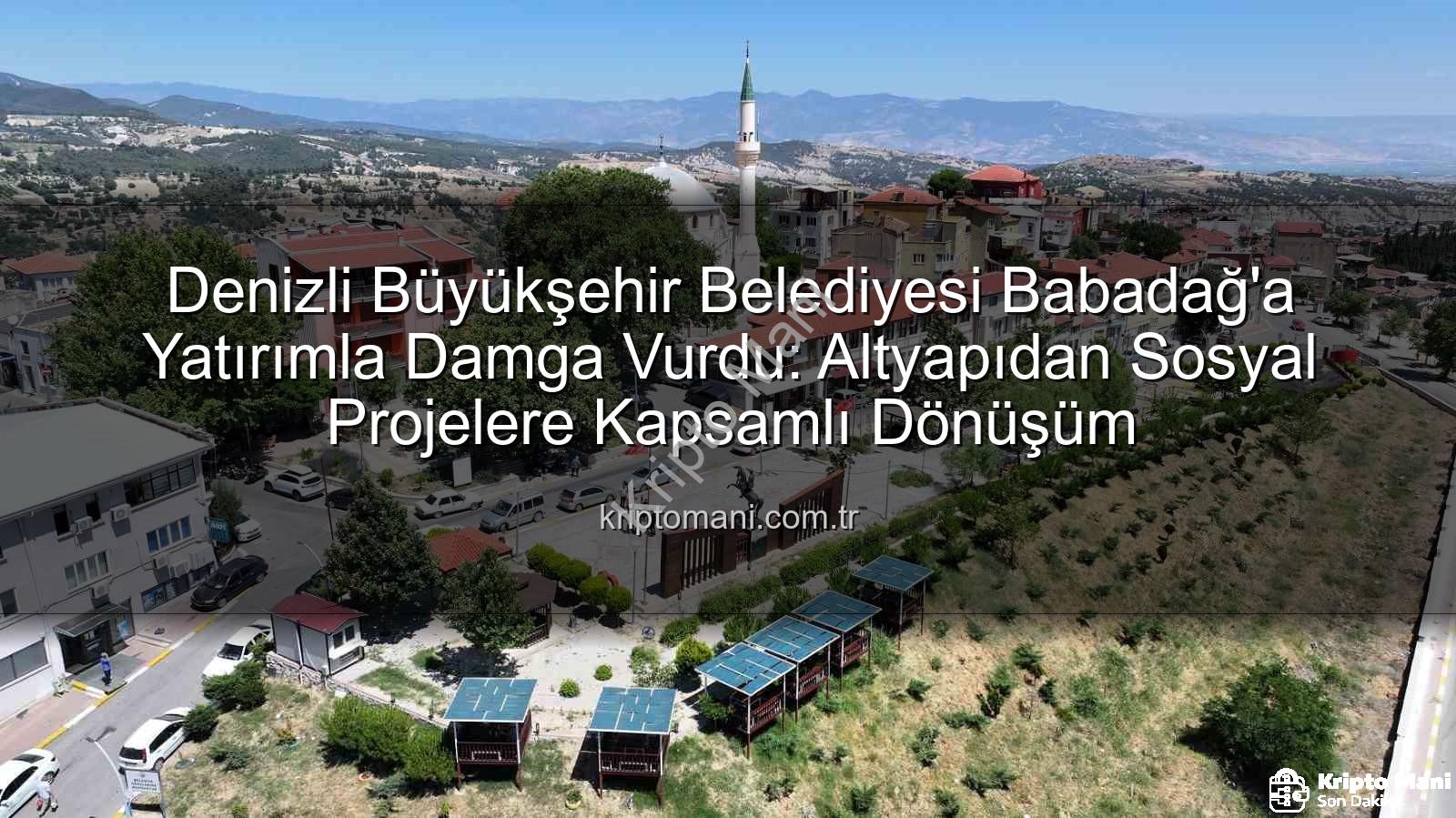 Babadağ yatırımları - Denizli Büyükşehir Belediyesi Babadağ'a Yatırımla Damga Vurdu: Altyapıdan Sosyal Projelere Kapsamlı Dönüşüm