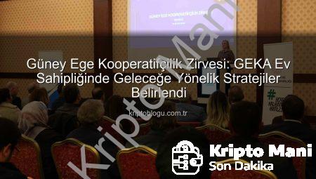 Güney Ege Kooperatifçilik Zirvesi: GEKA Liderliğinde Bölgesel Kalkınma Vizyonu Şekillendi