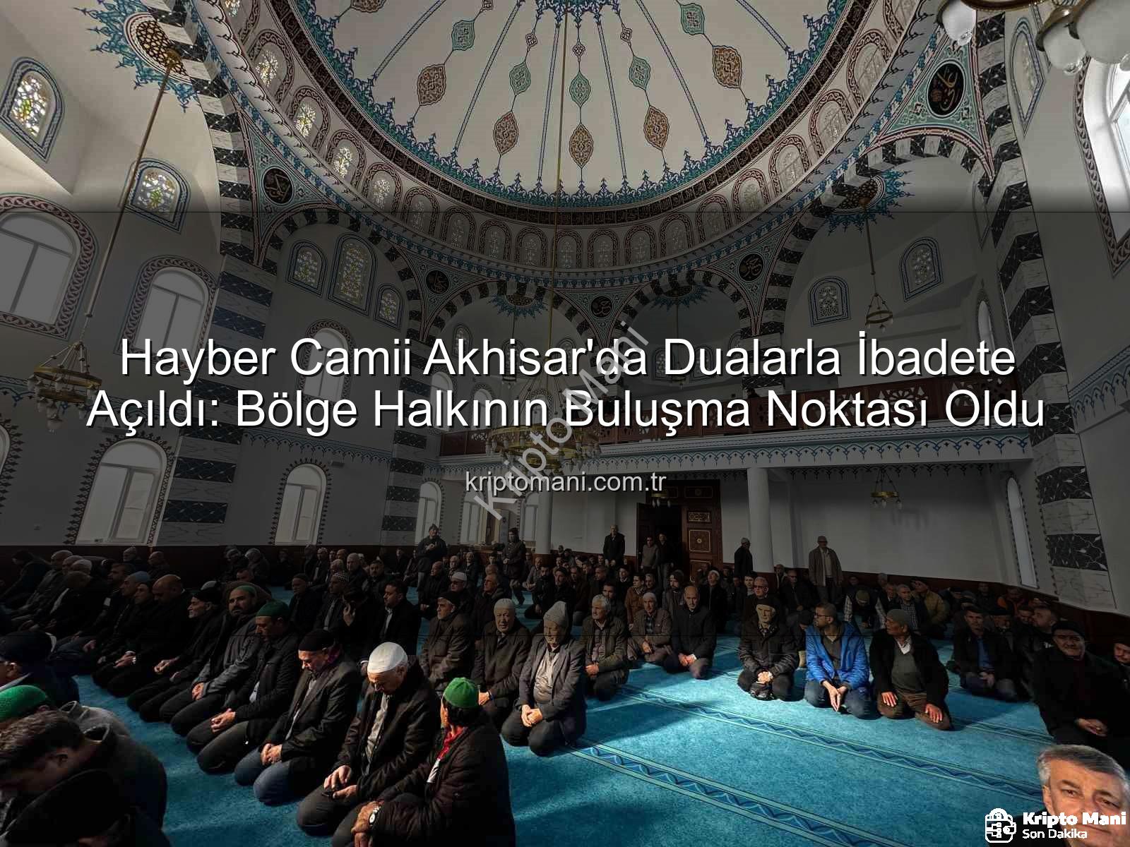 Hayber Camii Akhisar - Hayber Camii Akhisar'da Dualarla İbadete Açıldı: Bölge Halkının Buluşma Noktası Oldu
