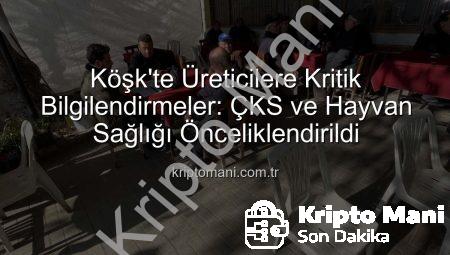 Köşk’te Üreticilere Kritik Bilgilendirmeler: ÇKS ve Hayvan Sağlığı Önceliklendirildi