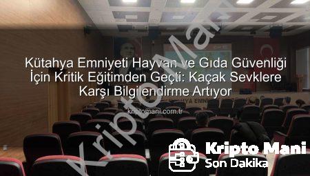 Kütahya Emniyeti Hayvan ve Gıda Güvenliği İçin Kritik Eğitimden Geçti: Kaçak Sevklere Karşı Bilgilendirme Artıyor