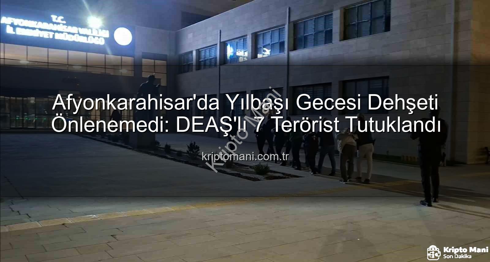 DEAŞ operasyonu Afyonkarahisar - Afyonkarahisar'da Yılbaşı Gecesi Dehşeti Önlenemedi: DEAŞ'lı 7 Terörist Tutuklandı