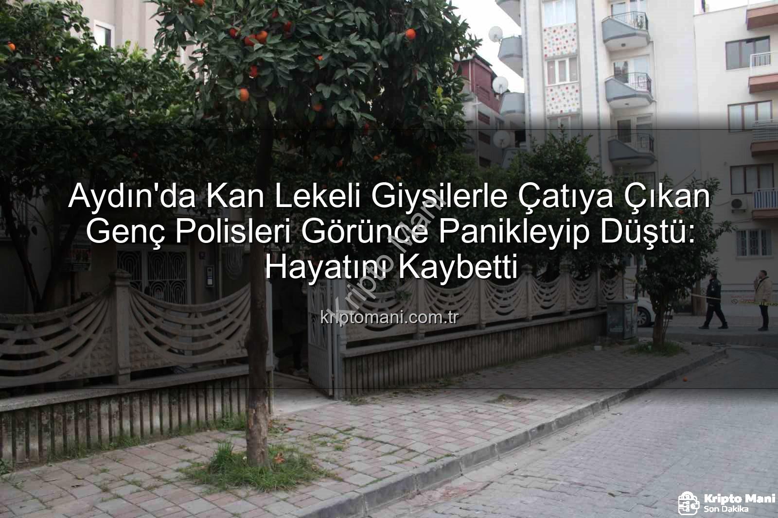çatıdan düşen genç - Aydın'da Kan Lekeli Giysilerle Çatıya Çıkan Genç Polisleri Görünce Panikleyip Düştü: Hayatını Kaybetti
