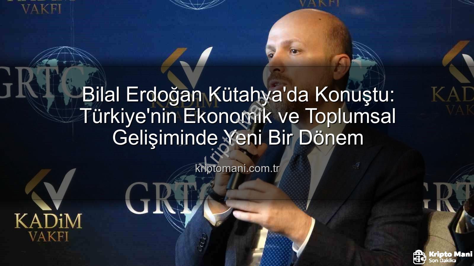 Bilal Erdoğan Kütahya - Bilal Erdoğan Kütahya'da Konuştu: Türkiye'nin Ekonomik ve Toplumsal Gelişiminde Yeni Bir Dönem